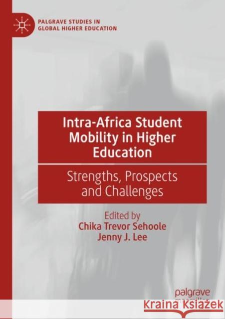 Intra-Africa Student Mobility in Higher Education: Strengths, Prospects and Challenges Chika Trevor Sehoole Jenny J. Lee 9783030785192 Palgrave MacMillan