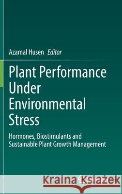 Plant Performance Under Environmental Stress: Hormones, Biostimulants and Sustainable Plant Growth Management Azamal Husen 9783030785208 Springer