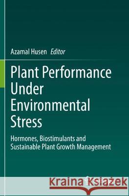 Plant Performance Under Environmental Stress: Hormones, Biostimulants and Sustainable Plant Growth Management Husen, Azamal 9783030785239
