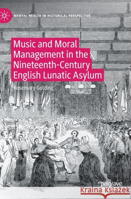 Music and Moral Management in the Nineteenth-Century English Lunatic Asylum Rosemary Golding 9783030785246 Palgrave MacMillan