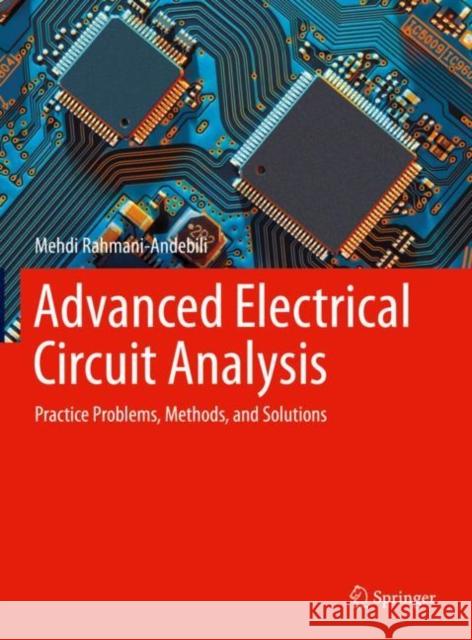 Advanced Electrical Circuit Analysis: Practice Problems, Methods, and Solutions Mehdi Rahmani-Andebili 9783030785390 Springer
