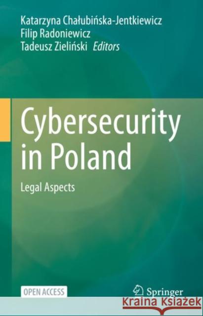 Cybersecurity in Poland: Legal Aspects Katarzyna Chalubińska-Jentkiewicz Filip Radoniewicz Tadeusz Zieliński 9783030785505 Springer