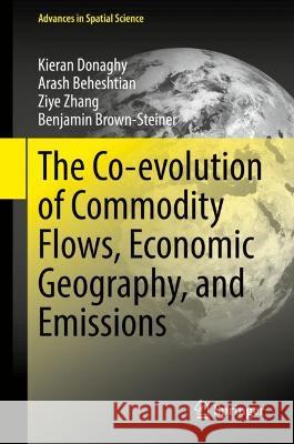 The Co-evolution of Commodity Flows, Economic Geography, and Emissions Kieran Donaghy, Arash Beheshtian, Ziye Zhang 9783030785574 Springer International Publishing