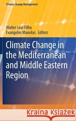 Climate Change in the Mediterranean and Middle Eastern Region Walter Leal Evangelos Manolas 9783030785659 Springer