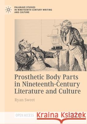 Prosthetic Body Parts in Nineteenth-Century Literature and Culture Ryan Sweet 9783030785918 Palgrave MacMillan