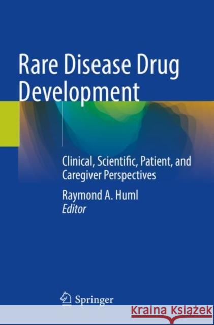 Rare Disease Drug Development: Clinical, Scientific, Patient, and Caregiver Perspectives Huml, Raymond A. 9783030786076 Springer International Publishing