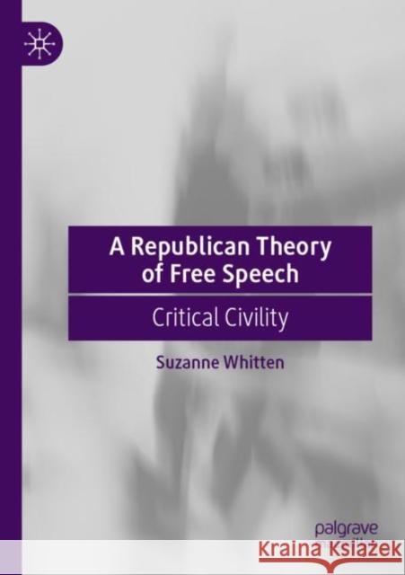 A Republican Theory of Free Speech: Critical Civility Whitten, Suzanne 9783030786335 Springer International Publishing