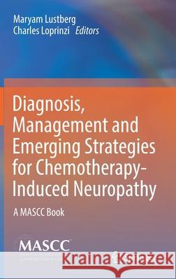 Diagnosis, Management and Emerging Strategies for Chemotherapy-Induced Neuropathy: A Mascc Book Lustberg, Maryam 9783030786625 Springer