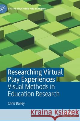 Researching Virtual Play Experiences: Visual Methods in Education Research Chris Bailey 9783030786939 Palgrave MacMillan