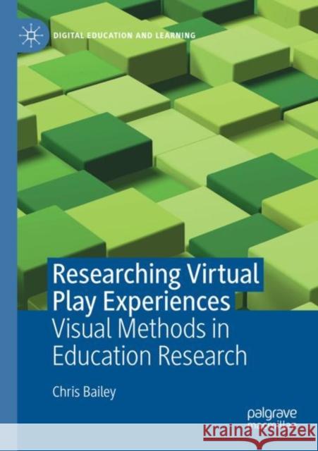 Researching Virtual Play Experiences: Visual Methods in Education Research Bailey, Chris 9783030786960 Springer International Publishing