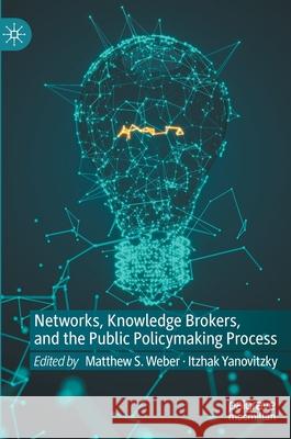 Networks, Knowledge Brokers, and the Public Policymaking Process Matthew Weber Itzhak Yanovitzky 9783030787547 Palgrave MacMillan