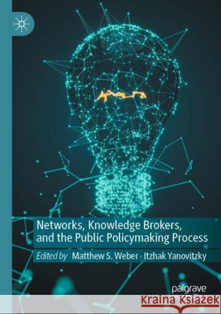 Networks, Knowledge Brokers, and the Public Policymaking Process Matthew S. Weber Itzhak Yanovitzky 9783030787578 Palgrave MacMillan