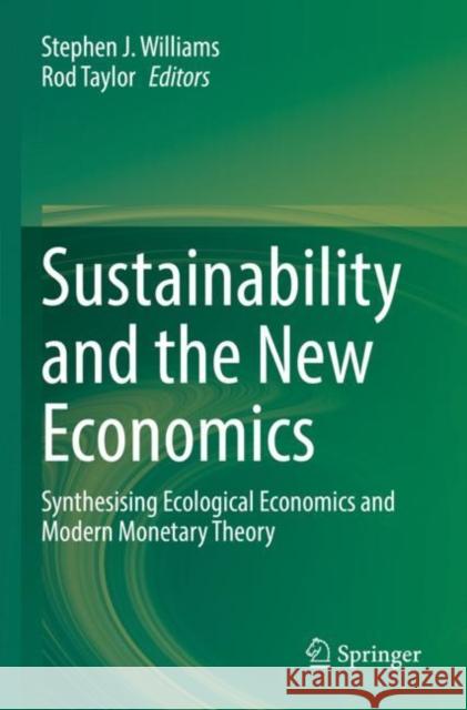 Sustainability and the New Economics: Synthesising Ecological Economics and Modern Monetary Theory Stephen J. Williams Rod Taylor 9783030787974 Springer