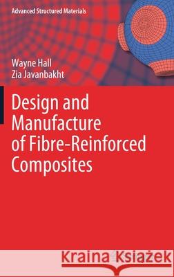 Design and Manufacture of Fibre-Reinforced Composites Wayne Hall Zia Javanbakht 9783030788063