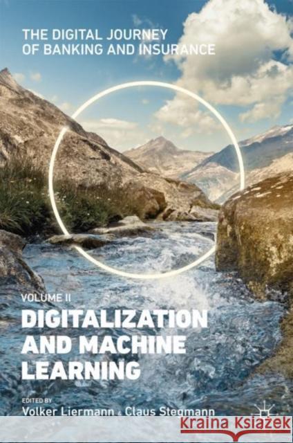 The Digital Journey of Banking and Insurance, Volume II: Digitalization and Machine Learning Volker Liermann Claus Stegmann 9783030788315 Palgrave MacMillan