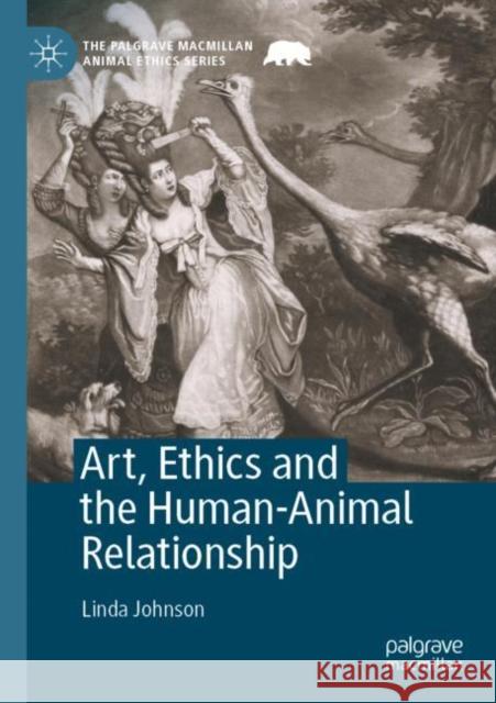 Art, Ethics and the Human-Animal Relationship Linda Johnson 9783030788353 Springer International Publishing