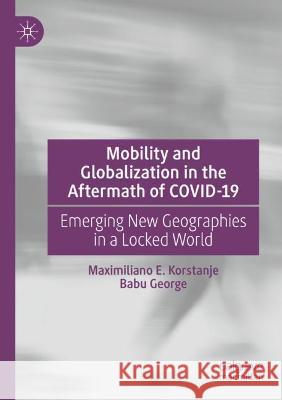 Mobility and Globalization in the Aftermath of COVID-19: Emerging New Geographies in a Locked World Korstanje, Maximiliano E. 9783030788476 Springer International Publishing