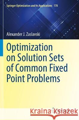 Optimization on Solution Sets of Common Fixed Point Problems Alexander J. Zaslavski 9783030788513 Springer International Publishing