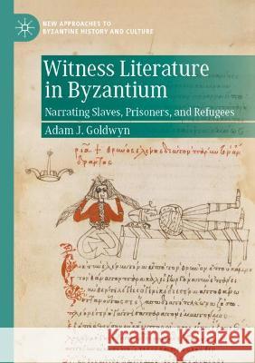 Witness Literature in Byzantium: Narrating Slaves, Prisoners, and Refugees Goldwyn, Adam J. 9783030788599