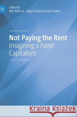 Not Paying the Rent: Imagining a Fairer Capitalism Wilcock, Neil 9783030788605 Palgrave MacMillan