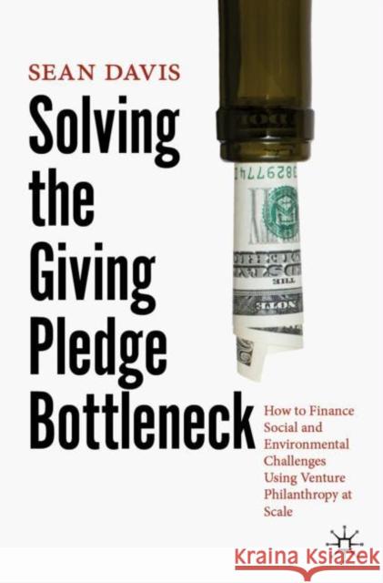 Solving the Giving Pledge Bottleneck: How to Finance Social and Environmental Challenges Using Venture Philanthropy at Scale Davis, Sean 9783030788674