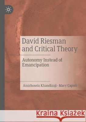 David Riesman and Critical Theory: Autonomy Instead of Emancipation Khandizaji, Amirhosein 9783030788711 Springer International Publishing