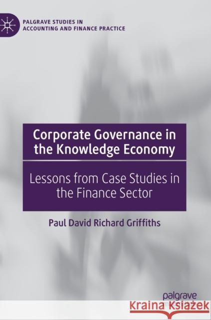 Corporate Governance in the Knowledge Economy: Lessons from Case Studies in the Finance Sector Paul David Richard Griffiths 9783030788728 Springer Nature Switzerland AG