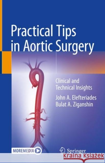 Practical Tips in Aortic Surgery: Clinical and Technical Insights John A. Elefteriades Bulat A. Ziganshin 9783030788766