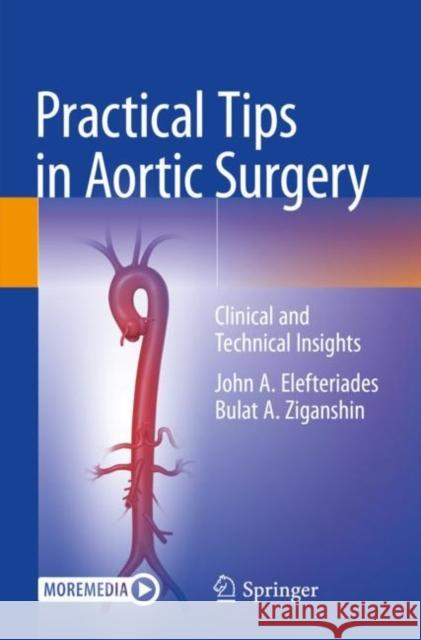 Practical Tips in Aortic Surgery: Clinical and Technical Insights John A. Elefteriades Bulat A. Ziganshin 9783030788797