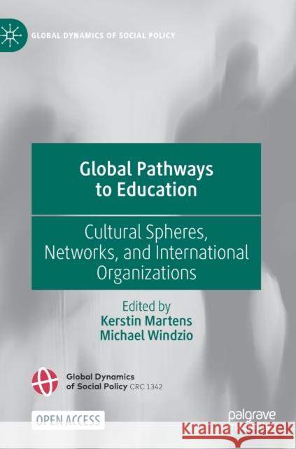 Global Pathways to Education: Cultural Spheres, Networks, and International Organizations Kerstin Martens Michael Windzio 9783030788841 Palgrave MacMillan