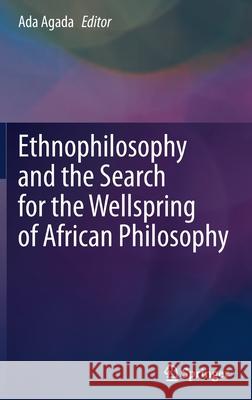 Ethnophilosophy and the Search for the Wellspring of African Philosophy Ada Agada 9783030788964 Springer