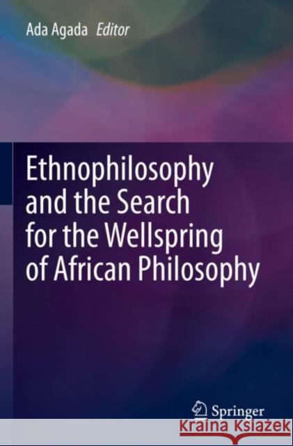 Ethnophilosophy and the Search for the Wellspring of African Philosophy Ada Agada 9783030788995 Springer