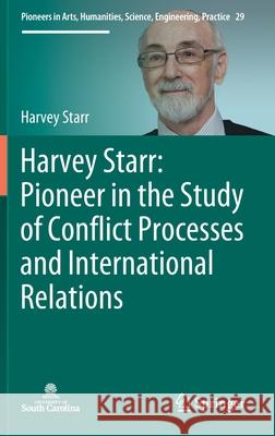 Harvey Starr: Pioneer in the Study of Conflict Processes and International Relations Harvey Starr 9783030789060