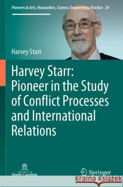 Harvey Starr: Pioneer in the Study of Conflict Processes and International Relations Harvey Starr 9783030789091 Springer International Publishing