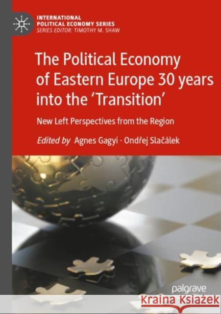 The Political Economy of Eastern Europe 30 Years Into the 'Transition': New Left Perspectives from the Region Gagyi, Agnes 9783030789176 Springer International Publishing
