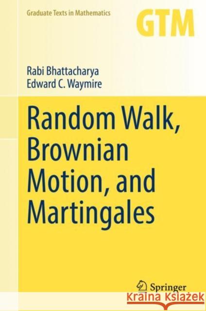 Random Walk, Brownian Motion, and Martingales Rabi Bhattacharya Edward C. Waymire 9783030789374 Springer Nature Switzerland AG