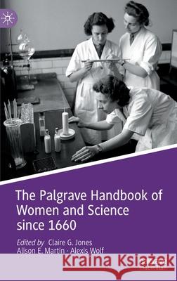 The Palgrave Handbook of Women and Science Since 1660 Claire G. Jones Alison E. Martin Alexis Wolf 9783030789725 Palgrave MacMillan