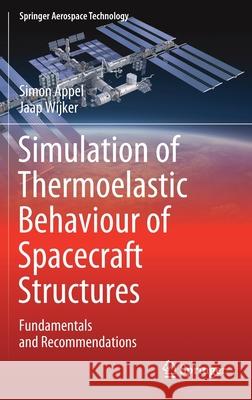 Simulation of Thermoelastic Behaviour of Spacecraft Structures: Fundamentals and Recommendations Simon Appel Jaap Wijker 9783030789985 Springer