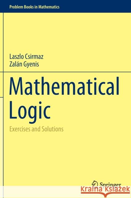 Mathematical Logic: Exercises and Solutions Laszlo Csirmaz Zal 9783030790097 Springer