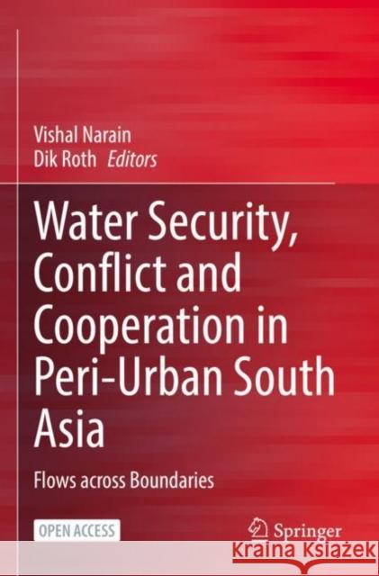 Water Security, Conflict and Cooperation in Peri-Urban South Asia: Flows Across Boundaries Vishal Narain Dik Roth 9783030790370
