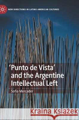 'Punto de Vista' and the Argentine Intellectual Left Sof Mercader 9783030790417 Palgrave MacMillan