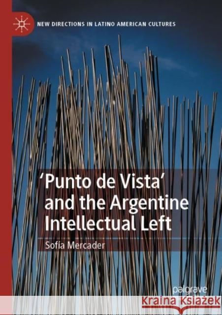 'Punto de Vista' and the Argentine Intellectual Left Sofía Mercader 9783030790448 Springer International Publishing