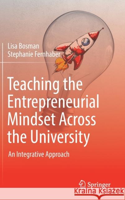 Teaching the Entrepreneurial Mindset Across the University: An Integrative Approach Lisa Bosman Stephanie Fernhaber 9783030790493