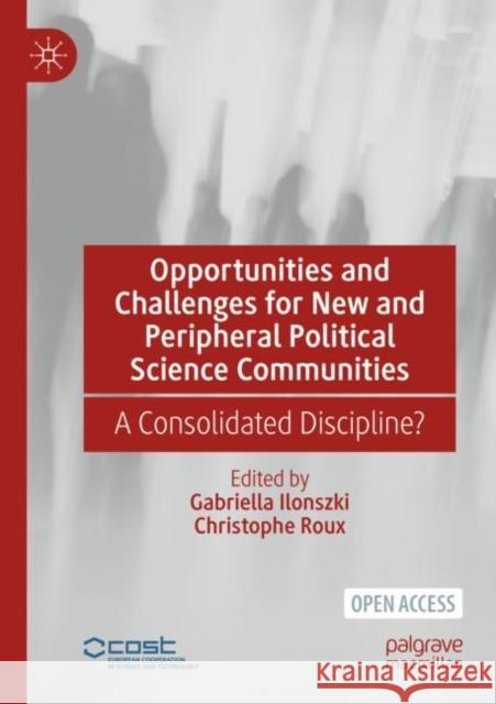 Opportunities and Challenges for New and Peripheral Political Science Communities: A Consolidated Discipline? Gabriella Ilonszki Christophe Roux 9783030790561 Palgrave MacMillan