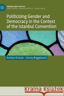 Politicizing Gender and Democracy in the Context of the Istanbul Convention Krizs Conny Roggeband 9783030790684 Palgrave Pivot