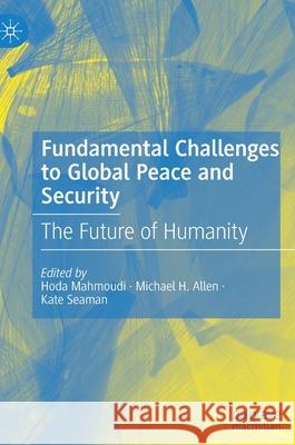 Fundamental Challenges to Global Peace and Security: The Future of Humanity Hoda Mahmoudi Michael Allen Kate Seaman 9783030790714 Palgrave MacMillan