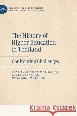 The History of Higher Education in Thailand: Confronting Challenges Penpisoot Kwan Maitrarat Roger Openshaw Margaret Walshaw 9783030790752 Palgrave MacMillan