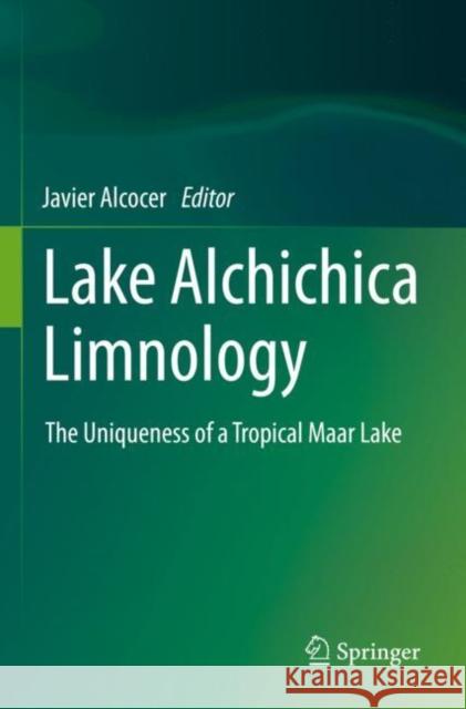 Lake Alchichica Limnology: The Uniqueness of a Tropical Maar Lake Javier Alcocer 9783030790981 Springer