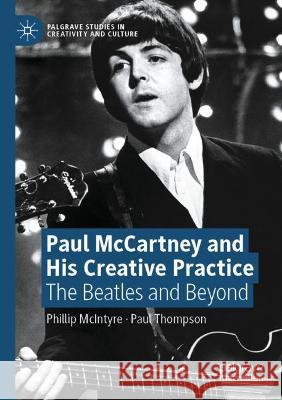 Paul McCartney and His Creative Practice: The Beatles and Beyond McIntyre, Phillip 9783030791025 Springer International Publishing