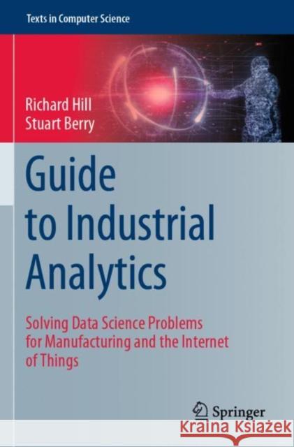 Guide to Industrial Analytics: Solving Data Science Problems for Manufacturing and the Internet of Things Hill, Richard 9783030791063